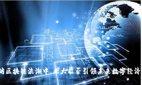 在以太坊区块链浪潮中，北大能否引领未来数字经济的挑战？