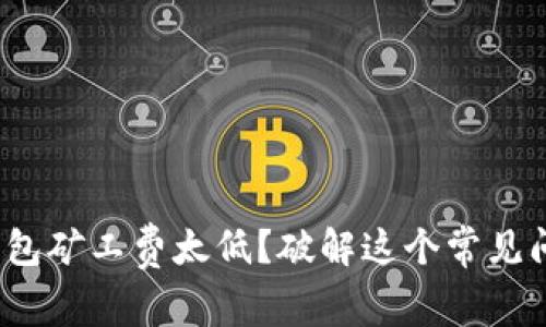 为何你的Tokenim钱包矿工费太低？破解这个常见问题的四个实用策略！