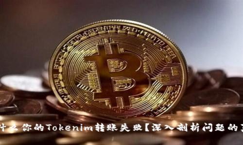 为什么你的Tokenim转账失败？深入剖析问题的真相