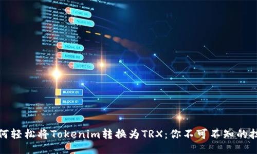 如何轻松将Tokenim转换为TRX：你不可不知的技巧