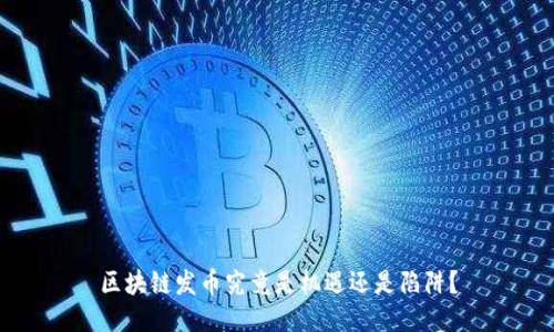 区块链发币究竟是机遇还是陷阱？