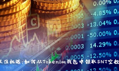 抓住机遇：如何从Tokenim钱包中领取SNT空投？