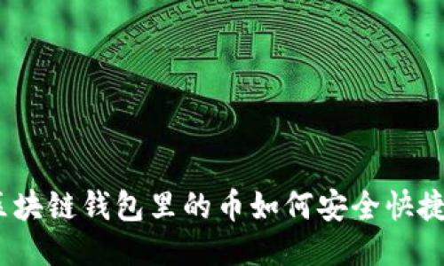  轻松转账！区块链钱包里的币如何安全快捷地转给别人？