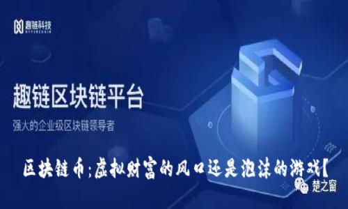 区块链币：虚拟财富的风口还是泡沫的游戏？