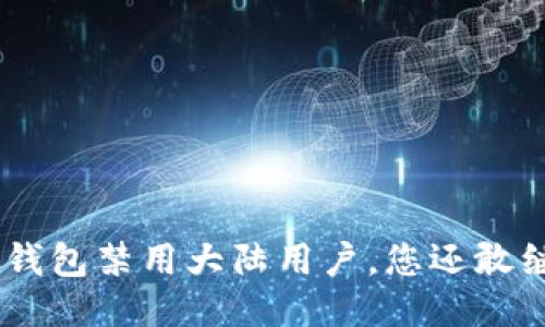 Tokenim钱包禁用大陆用户，您还敢继续玩吗？