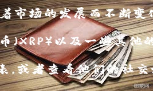 Tokenim是一种加密货币交易平台，支持多种数字资产的交易。在具体支持的币种上，Tokenim可能会随着市场的发展而不断变化和更新。因此，理解Tokenim目前支持的币种的最佳方式是访问其官方网站或相关的公告。

一般来说，类似Tokenim这样的平台通常会支持主流的加密货币，例如比特币（BTC）、以太坊（ETH）、瑞波币（XRP）以及一些其他的山寨币。此外，Tokenim可能还会支持一些较新或小众的货币，以吸引更多用户。

如果你希望了解Tokenim当前支持的具体币种，建议直接登录他们的官方网站，查看最新的支持币种列表，或者查看他们的社交媒体渠道和论坛上的最新动态。这样能够确保你获得的是最新的信息，并了解交易所的任何更新和变更。