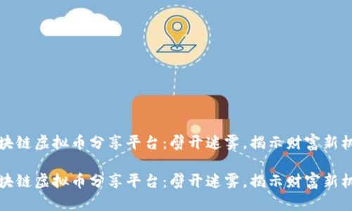 区块链虚拟币分享平台：劈开迷雾，揭示财富新机遇

区块链虚拟币分享平台：劈开迷雾，揭示财富新机遇