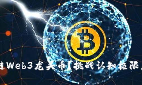 谁才是真正的区块链Web3龙头币？挑战认知极限，激发你的投资智慧！