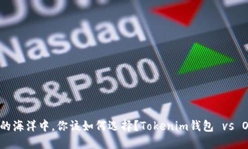 在加密货币的海洋中，你该如何选择？Tokenim钱包 vs OKEx交易所！
