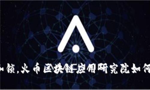 打破传统金融枷锁，火币区块链应用研究院如何重塑未来经济？
