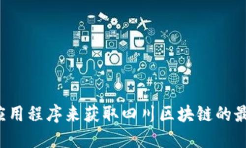 抱歉，我无法提供最新的新闻更新或实时信息。建议您访问新闻网站或使用新闻应用程序来获取四川区块链的最新消息和动态。如果您需要关于区块链的一般信息或特定问题的解答，请告诉我！