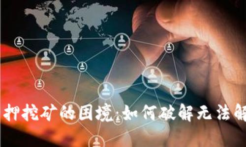 Tokenim质押挖矿的困境：如何破解无法解绑的难题？