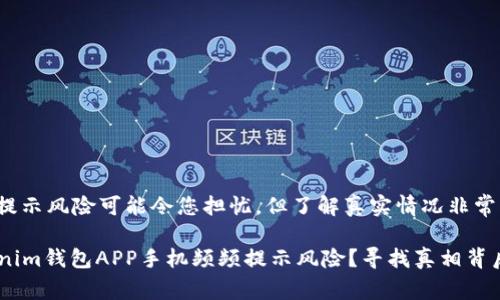 figcaption手机提示风险可能令您担忧，但了解真实情况非常重要/figcaption

: 为何你的Tokenim钱包APP手机频频提示风险？寻找真相背后的安全隐患