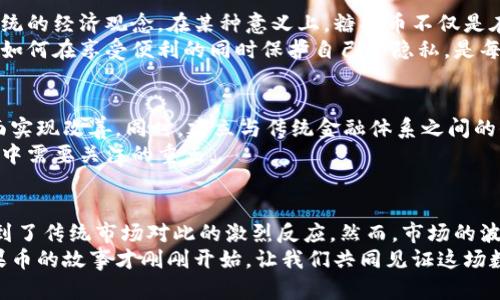 riaoti糖果币：数字货币的欢乐革命，还是泡沫的甜蜜陷阱？/riaoti
糖果币, 区块链, 数字货币/guanjianci

引言：数字货币的崛起
随着区块链技术的快速发展，数字货币逐渐进入大众视野。在这个充满创新与挑战的领域，糖果币作为新兴的数字货币之一，其背后不仅承载着金融科技的梦想，还有人们对于未来经济的种种期待。无论你是数字货币的忠实粉丝，还是对此心存疑虑的旁观者，糖果币都值得你深入了解。

糖果币的起源与发展
糖果币的诞生源于对传统货币系统的挑战，以及人们对更为公平、透明的金融交易方式的追求。它以区块链技术为基础，旨在提供安全、去中心化的资金转移方式。在简化交易流程的同时，糖果币也试图打破地域限制，让每个人都能轻松参与到全球经济中。
在最初，糖果币吸引了不少投资者和科技热衷者的注意。但随着时间的推移，市场上涌现出大量类似的数字货币，激烈的竞争与投机行为让糖果币的未来变得扑朔迷离。

糖果币的独特性与价值
糖果币与其他数字货币相比，有其独特之处。首先，它强调用户体验，通过易用性和友好的界面吸引新用户。此外，糖果币的开发团队致力于构建一个和谐的社群，为用户提供丰富的交易和投资工具。
其次，糖果币的经济模型设计得非常巧妙，试图积极引导用户通过任务、活动等方式赚取糖果币。用户不仅是投资者，更可以是参与者和贡献者，这种多元化的角色赋予糖果币更高的社区价值。

市场挑战：泡沫还是机遇？
尽管糖果币在技术和构想上拥有诸多优势，但市场环境依旧复杂。在众多数字货币中，糖果币面临来自其他币种的激烈竞争。加之以往数字货币泡沫破裂的历史，投资者的谨慎心态也逐渐增强。
在这个关键时刻，糖果币需要通过实际应用和价值传递来增强用户的信任度，推动其生态系统的良性发展。无论是战略性合作，还是与传统金融市场的结合，糖果币都需不断探索与创新。

用户参与：从新手到大师的旅程
对于任何一个新进入数字货币世界的用户而言，糖果币提供了一个相对友好的平台。作为新手，你可以从简单的交易开始，逐渐熟悉市场动向、技术分析以及买卖策略。同时，糖果币社区内的资源和工具也为用户学习和成长提供了良好的支持。
像是买入时机、如何有效使用交易钱包、如何参与社群投票等内容，都是用户需要掌握的基本技能。随着用户对数字货币市场的理解逐渐加深，他们可以更加自信地参与进来，从而寻求更高的收益回报。

文化联结：数字货币对我们的影响
糖果币不仅仅是一个金融工具，更是新的文化现象的代表。它所蕴含的去中心化、社区共建的理念，正逐渐改变着我们传统的经济观念。在某种意义上，糖果币不仅是在改变货币的使用方式，更是在推动人们对价值与信任的重新思考。
此外，糖果币还引发了人们对个人数据透明的重要性认识。在这个数字化时代，我们每个人的个人信息都变得愈发珍贵，如何在享受便利的同时保护自己的隐私，是每一个数字货币用户必须思考的问题。

未来展望：糖果币的潜力与挑战
展望未来，糖果币的发展潜力依旧令人期待。随着区块链技术不断突破，糖果币将会在安全性、效率、用户体验等多个方面实现改善。同时，建立与传统金融体系之间的信任桥梁，将助力糖果币在市场中占据一席之地。
然而，挑战依然存在。如何有效应对监管政策变化、捕捉市场需求变动、保持技术的不断更新都是糖果币团队在未来发展中需要关注的重点。

结束语：无论是甜蜜还是挑战，糖果币的故事永不止步
每一种新兴事物进入市场时都必然会经历风雨交加的试炼。在糖果币的身上，我们既看到了数字货币创新的希望，也看到了传统市场对此的激烈反应。然而，市场的波动与现实的挑战并不会抑制人们对未来的期待。
无论是作为投资者，还是普通用户，都应在了解数字货币的技术与市场动态中，理性参与，保持对新事物的探索精神。糖果币的故事才刚刚开始，让我们共同见证这场数字货币的欢乐革命！