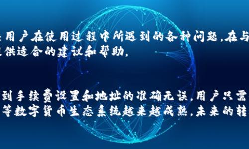   你的Tokenim币为什么无法转账？解决方案在这里！ / 
 guanjianci Tokenim币, 转账问题, 数字货币 /guanjianci 

引言：当Tokenim币转账遇阻
在这个数字货币飞速发展的时代，越来越多的人们开始接触如Tokenim这样的新兴币种。但是，当你兴奋地准备将Tokenim币转账给朋友或者购买心仪的商品时，却发现无法完成交易，这种情况无疑会让人感到沮丧与困惑。为什么会发生这样的事情呢？本文将深入探讨Tokenim转账问题的原因，帮助您轻松解决这一难题。

一、交易环境与网络问题
在许多情况下，无法完成Tokenim的转账并不是因为您的操作错误，而是交易环境的问题。例如，网络状况的好坏直接影响着您的转账是否顺利。试想一下，当你在一个网络信号极差的地方尝试进行交易时，可能会导致数据包丢失或延迟，进而影响整个转账流程。
为了避免这样的状况，建议您在网络稳定的环境下操作。无论是在家中还是在办公室，确保您的Wi-Fi或者数据流量信号良好，可以有效降低转账失败的风险。如果可能，使用有线网络进行交易，通常会更加可靠。

二、钱包兼容性问题
另一个常见的问题是您的钱包是否支持Tokenim币的转账。不是所有的钱包都支持所有的币种，部分小众币种可能在某些主流钱包中并没有更新。如果您在转账过程中遇到问题，不妨先检查一下您的钱包类型和版本，确保其支持Tokenim币的转账功能。
如果您发现目前使用的钱包不支持Tokenim币，那么不妨考虑更换一个支持该币种的数字钱包。许多交易所和钱包平台都在不断更新，以适应市场上新出现的币种，因此保持您的钱包更新至关重要。

三、交易费用与网络拥堵
有时候，转账失败可能是因为未支付足够的交易费用。在区块链网络上，交易费用的高低直接影响处理速度。尤其在网络高度拥堵的时候，矿工可能会优先处理支付了更高费用的交易。如果您的交易费用设置过低，转账可能会被延迟，甚至失败。
建议在进行Tokenim币转账之前，查看当前网络的手续费情况，适当调整您的交易费用设置，以确保您的转账可以顺利进行。在某些钱包中，您可能可以选择“快速”、“常规”和“经济”三种不同的费用选项，选择适合的费用水平将有助于加快您的交易。

四、地址错误或格式问题
不少人在进行转账时，由于输入错误的地址，导致转账失败。每个Tokenim币的转账都需要一个准确的钱包地址，而一旦地址错了，您的Tokenim币可能会永远丢失。部分数字货币钱包也对地址格式有严格要求，如果地址中含有多余的空格或拼写错误也可能会造成转账失败。
在发送Tokenim币之前，仔细核对您输入的地址非常重要。将地址复制粘贴而不是手动输入，可以有效减少错误的发生。此外，一些钱包允许您直接扫描二维码或使用“分享”功能，推荐您使用这些更加准确的方法进行转账操作。

五、确认区块链状态
如果您已经确认了网络状况、钱包兼容性、交易费用及地址的准确性，但仍然无法进行转账，这时您可能需要检查区块链的当前状态。某些时候，由于自然灾害、系统维护等原因，区块链网络可能会处于不可用状态。在这种情况下，交易无法完成也是在所难免的。
可以通过查阅相关区块链浏览器的网站，了解Tokenim币的网络状态。关注社交媒体及相关论坛，及时获取社区的信息，以防止因网络问题而造成的转账延误。

六、寻求客服支持
若上述方法均未能解决您的问题，建议您联系Tokenim的客服支持。大多数优秀的数字货币项目都会设有专门的客户服务团队，来帮助解决用户在使用过程中所遇到的各种问题。在与客服沟通时，尽量详细描述您的问题，包括转账失败的时间、涉及的金额和所使用的钱包地址等信息，将有助于客服快速定位问题。
客服的反馈通常很快，他们会告知您问题的具体情况，并提供解决方案。不必担心，客服团队的目标是帮助用户顺利完成交易，他们将为您提供适合的建议和帮助。

总结：轻松应对Tokenim币转账问题
Tokenim币转账问题虽然时常会出现，但通过了解转账的基本常识，您就能轻松应对这些挑战。从网络环境的选择，到钱包兼容性的确认，再到手续费设置和地址的准确无误，用户只需付出一点小心思，便能享受数字货币带来的便利，同时降低转账过程中遇到问题的可能性。
为了让自己的数字货币交易更加顺畅，保持对区块链行业动态的关注，以及乐于向他人寻求帮助，都是很重要的。此外，我们也期待Tokenim等数字货币生态系统越来越成熟，未来的转账方式更加便捷高效，用户的体验也将随之提升。
如果您还有任何疑问或者面临其他问题，欢迎随时交流和分享，我们将共同探索，解决更多的数字货币使用难题。