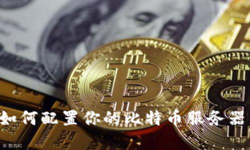 解密区块链：如何配置你的比特币服务器，以迎接挑战！