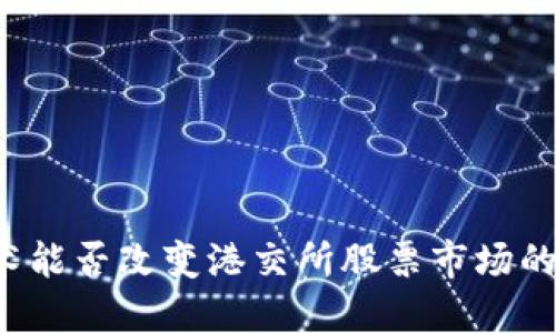 区块链技术能否改变港交所股票市场的游戏规则？