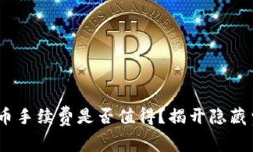 Tokenim转币手续费是否值得？揭开隐藏费用的真相！